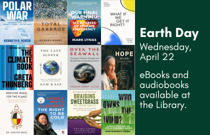 Earth Day, Wednesday April 22. eBooks and audiobooks available at the Library.