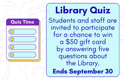Students and staff are invited to participate for a chance to win a $50 gift card by answering five questions about the Library. Ends September 30.