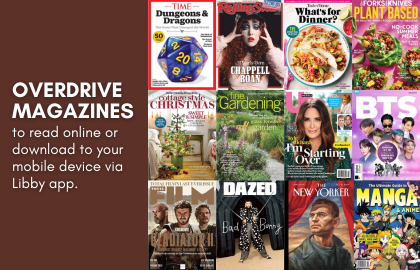 Overdrive magazines to read online or download to your mobile device via Libby app.